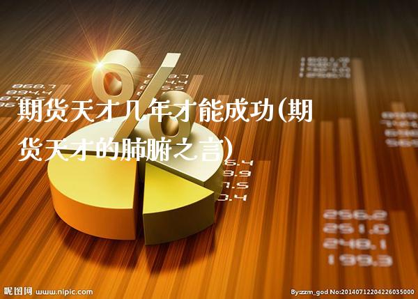 期货天才几年才能成功(期货天才的肺腑之言)_https://www.boyangwujin.com_道指期货_第1张
