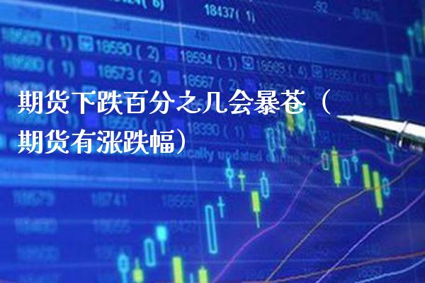 期货下跌百分之几会暴苍（期货有涨跌幅）