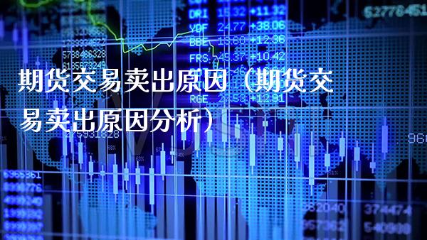 期货交易卖出原因（期货交易卖出原因分析）