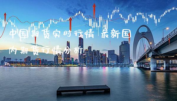 中国期货实时行情 最新国内期货行情分析