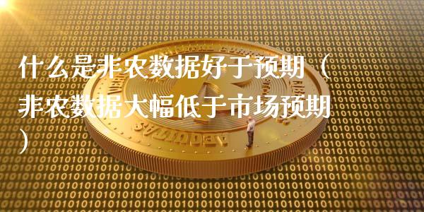 什么是非农数据好于预期（非农数据大幅低于市场预期）