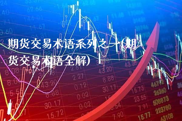期货交易术语系列之一(期货交易术语全解)_https://www.boyangwujin.com_原油期货_第1张