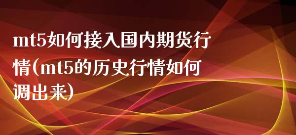mt5如何接入国内期货行情(mt5的历史行情如何调出来)_https://www.boyangwujin.com_期货直播间_第1张