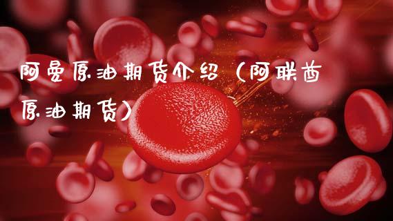 阿曼原油期货介绍（阿联酋原油期货）_https://www.boyangwujin.com_期货直播间_第1张