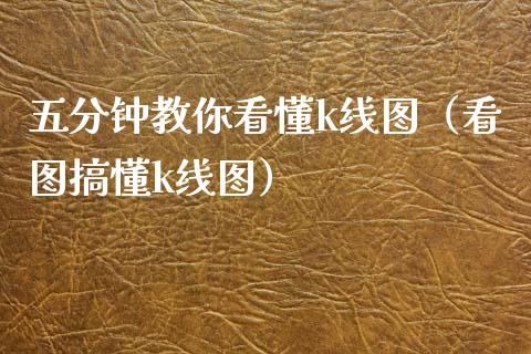 五分钟教你看懂k线图（看图搞懂k线图）_https://www.boyangwujin.com_期货直播间_第1张