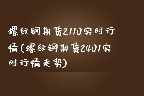 螺纹钢期货2110实时行情(螺纹钢期货2401实时行情走势)_https://www.boyangwujin.com_期货开户_第1张