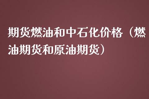 期货燃油和中石化价格（燃油期货和原油期货）