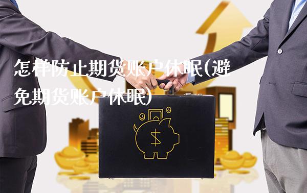 怎样防止期货账户休眠(避免期货账户休眠)_https://www.boyangwujin.com_黄金期货_第1张