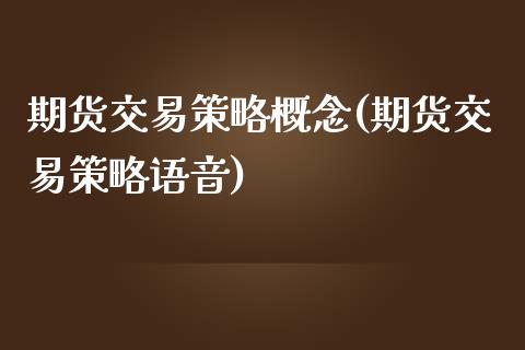 期货交易策略概念(期货交易策略语音)_https://www.boyangwujin.com_期货科普_第1张