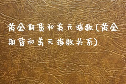 黄金期货和美元指数(黄金期货和美元指数关系)_https://www.boyangwujin.com_道指期货_第1张