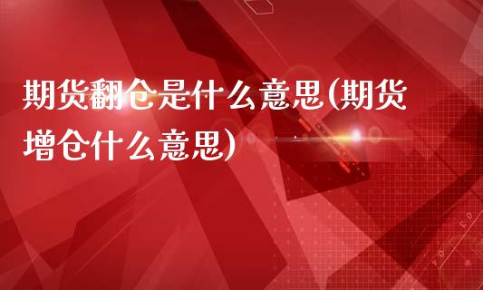 期货翻仓是什么意思(期货增仓什么意思)