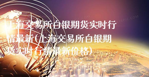 上海交易所白银期货实时行情最新(上海交易所白银期货实时行情最新价格)_https://www.boyangwujin.com_原油期货_第1张