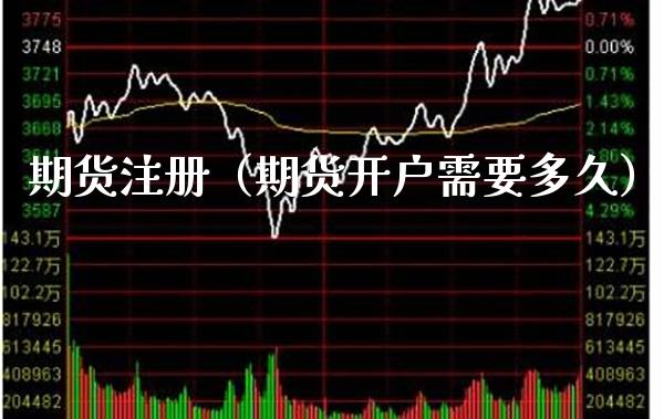 期货注册（期货开户需要多久）