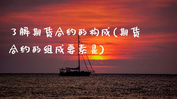 了解期货合约的构成(期货合约的组成要素是)_https://www.boyangwujin.com_期货直播间_第1张
