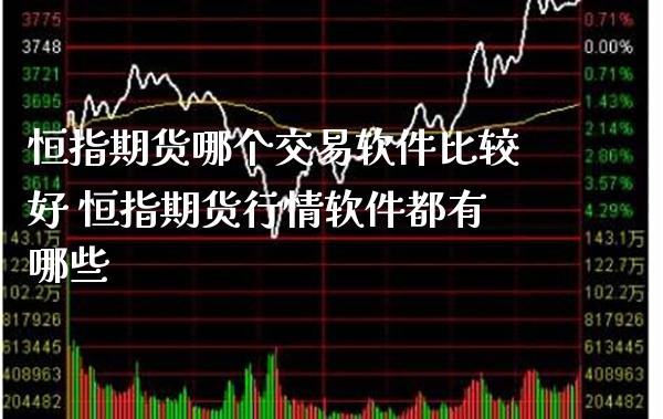 恒指期货哪个交易软件比较好 恒指期货行情软件都有哪些_https://www.boyangwujin.com_恒指期货_第1张