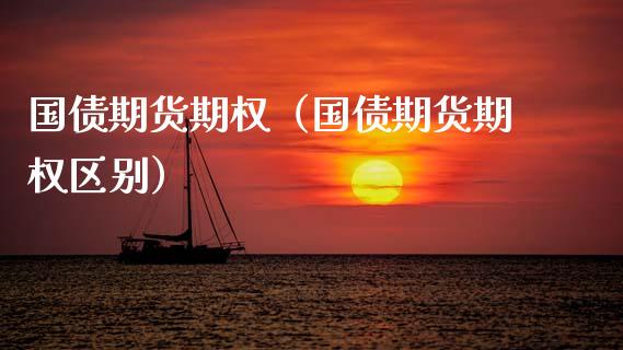 国债期货期权（国债期货期权区别）_https://www.boyangwujin.com_原油期货_第1张