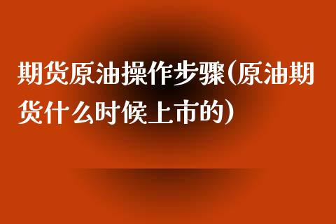 期货原油操作步骤(原油期货什么时候上市的)_https://www.boyangwujin.com_期货直播间_第1张