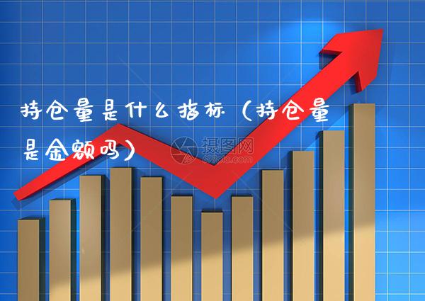 持仓量是什么指标（持仓量是金额吗）_https://www.boyangwujin.com_黄金期货_第1张