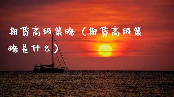 期货高级策略（期货高级策略是什么）_https://www.boyangwujin.com_道指期货_第1张