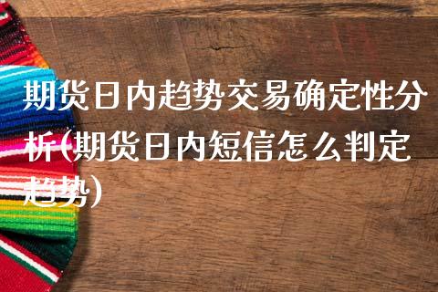 期货日内趋势交易确定性分析(期货日内短信怎么判定趋势)_https://www.boyangwujin.com_期货直播间_第1张