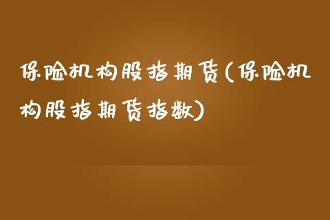 保险机构股指期货(保险机构股指期货指数)