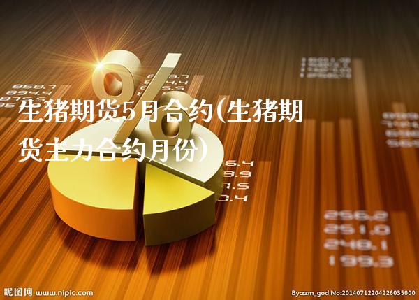 生猪期货5月合约(生猪期货主力合约月份)_https://www.boyangwujin.com_黄金期货_第1张
