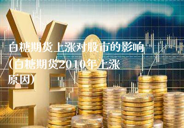白糖期货上涨对股市的影响(白糖期货2010年上涨原因)_https://www.boyangwujin.com_期货直播间_第1张