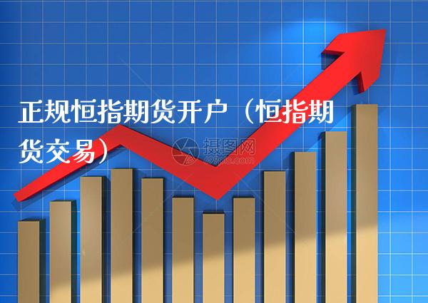 正规恒指期货开户（恒指期货交易）_https://www.boyangwujin.com_纳指期货_第1张