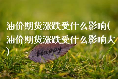 油价期货涨跌受什么影响(油价期货涨跌受什么影响大)