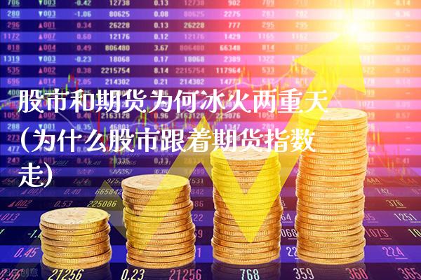 股市和期货为何冰火两重天(为什么股市跟着期货指数走)_https://www.boyangwujin.com_期货直播间_第1张