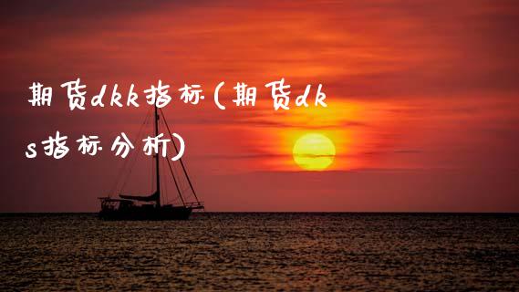 期货dkk指标(期货dks指标分析)