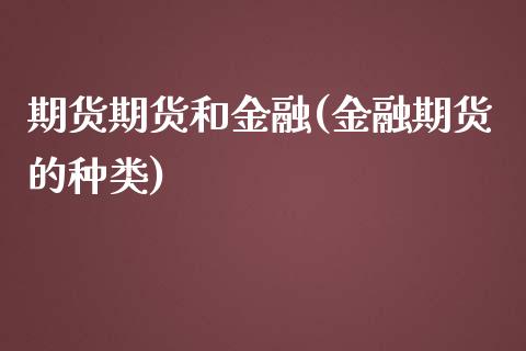 期货期货和金融(金融期货的种类)_https://www.boyangwujin.com_期货直播间_第1张