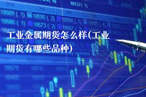 工业金属期货怎么样(工业期货有哪些品种)