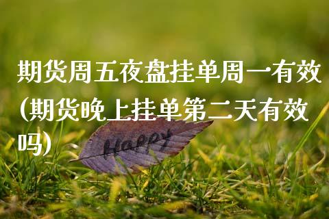 期货周五夜盘挂单周一有效(期货晚上挂单第二天有效吗)_https://www.boyangwujin.com_原油期货_第1张