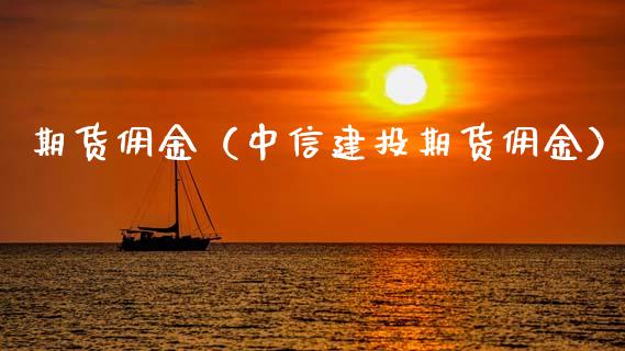 期货佣金（中信建投期货佣金）_https://www.boyangwujin.com_期货直播间_第1张