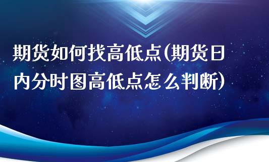 期货如何找高低点(期货日内分时图高低点怎么判断)_https://www.boyangwujin.com_恒生指数_第1张