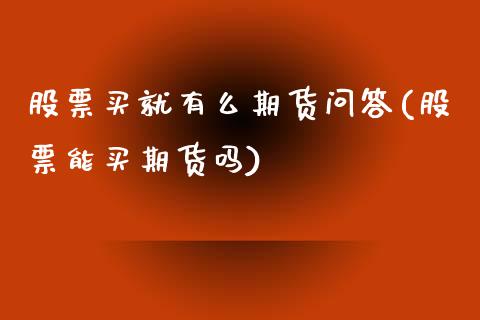 股票买就有么期货问答(股票能买期货吗)_https://www.boyangwujin.com_道指期货_第1张