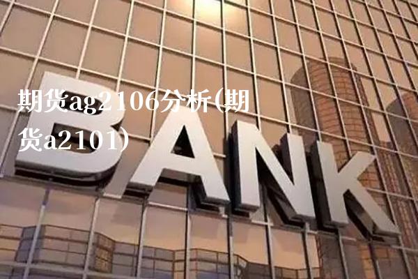 期货ag2106分析(期货a2101)