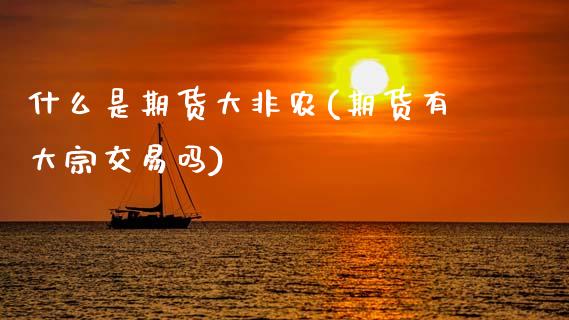 什么是期货大非农(期货有大宗交易吗)