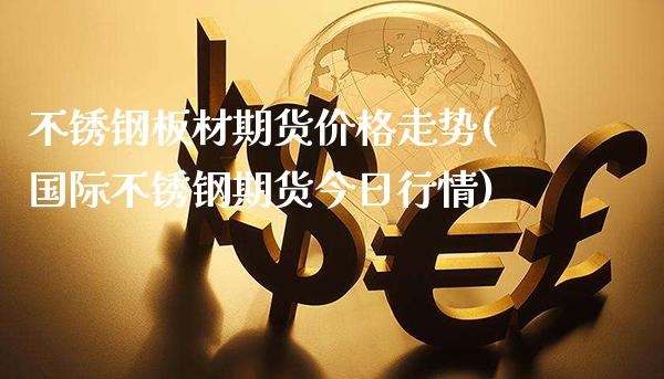 不锈钢板材期货价格走势(国际不锈钢期货今日行情)