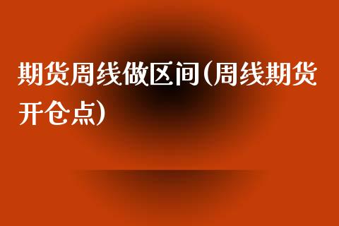 期货周线做区间(周线期货开仓点)_https://www.boyangwujin.com_纳指期货_第1张