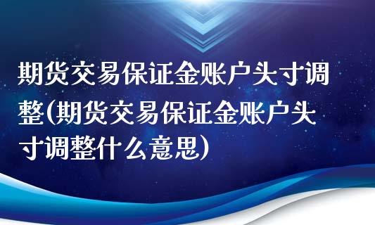 期货交易保证金账户头寸调整(期货交易保证金账户头寸调整什么意思)_https://www.boyangwujin.com_期货直播间_第1张