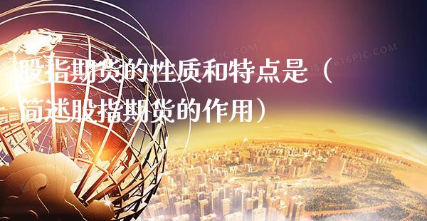 股指期货的性质和特点是（简述股指期货的作用）_https://www.boyangwujin.com_黄金期货_第1张