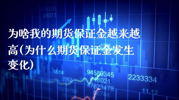 为啥我的期货保证金越来越高(为什么期货保证金发生变化)_https://www.boyangwujin.com_期货直播间_第1张