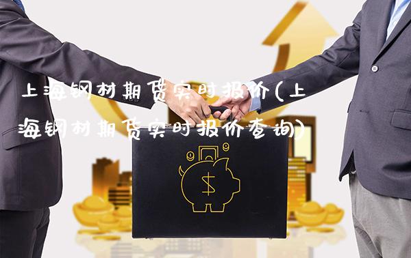 上海钢材期货实时报价(上海钢材期货实时报价查询)_https://www.boyangwujin.com_期货直播间_第1张