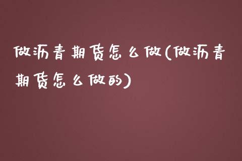 做沥青期货怎么做(做沥青期货怎么做的)_https://www.boyangwujin.com_纳指期货_第1张