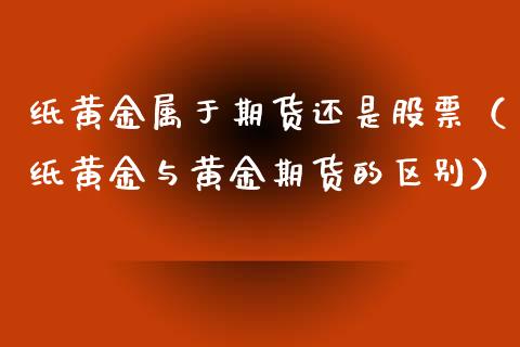 纸黄金属于期货还是股票（纸黄金与黄金期货的区别）_https://www.boyangwujin.com_黄金期货_第1张
