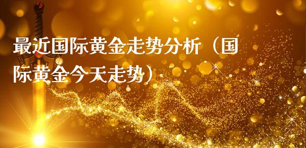 最近国际黄金走势分析（国际黄金今天走势）_https://www.boyangwujin.com_黄金期货_第1张