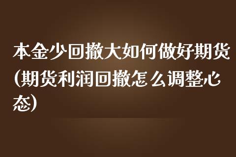 本金少回撤大如何做好期货(期货利润回撤怎么调整心态)_https://www.boyangwujin.com_恒生指数_第1张