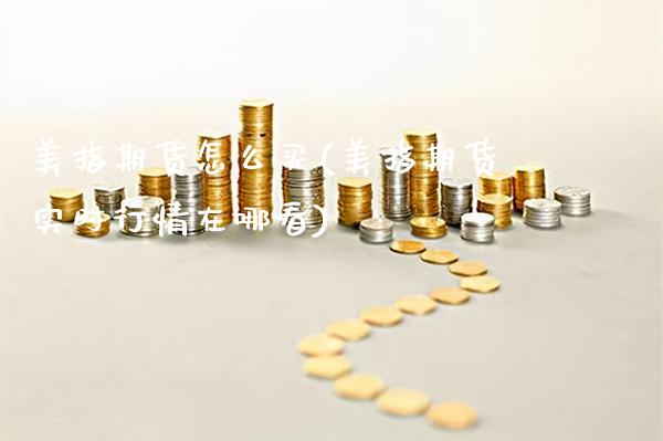 美指期货怎么买(美指期货实时行情在哪看)_https://www.boyangwujin.com_道指期货_第1张
